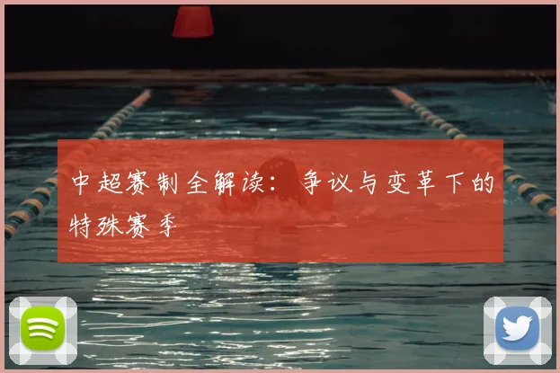 中超赛制全解读:争议与变革下的特殊赛季