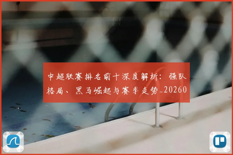 中超联赛排名前十深度解析:强队格局、黑马崛起与赛季走势_20260610190533