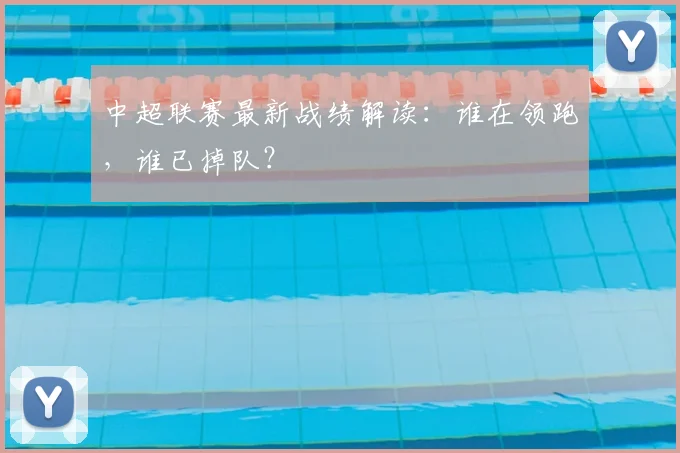 中超联赛最新战绩解读：谁在领跑，谁已掉队？